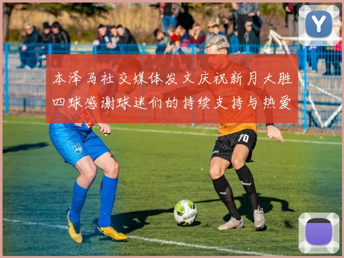 本泽马社交媒体发文庆祝新月大胜四球感谢球迷们的持续支持与热爱