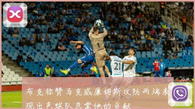 布克称赞马克威廉姆斯攻防两端表现出色球队急需他的贡献