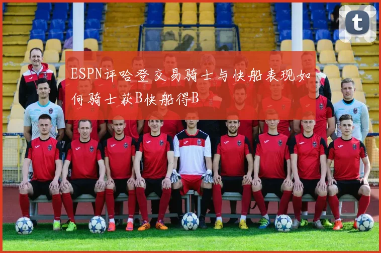 ESPN评哈登交易骑士与快船表现如何骑士获B快船得B