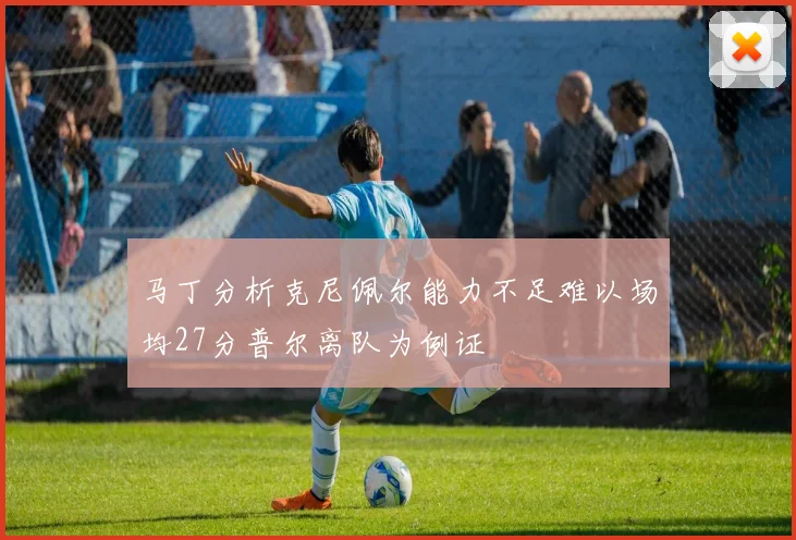 马丁分析克尼佩尔能力不足难以场均27分普尔离队为例证